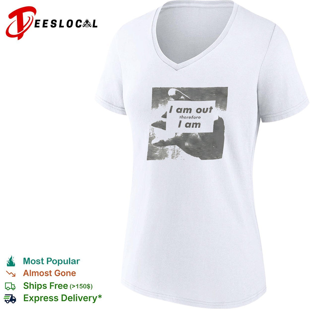 I am out therefore I am shirt