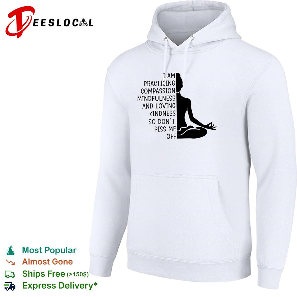 I am practicing compassion mindfulness loving kindness so don’t piss me off yoga humor shirt