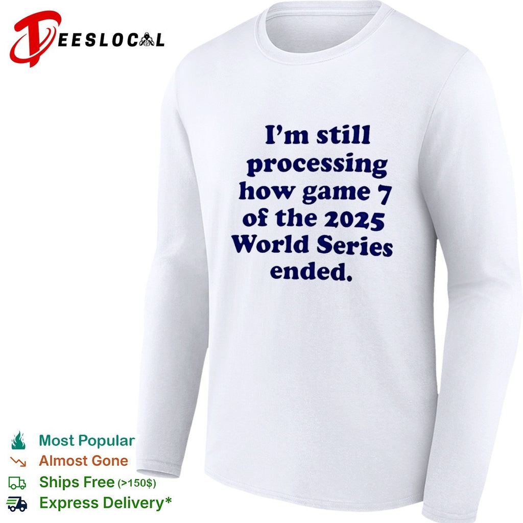 I am still processing how game 7 of the 2025 World Series ended baseball fan shirt