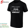 I did not actually call you stupid I called you a democrat shirt