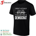 I didnt actually call you stupid i called you a democrat shirt