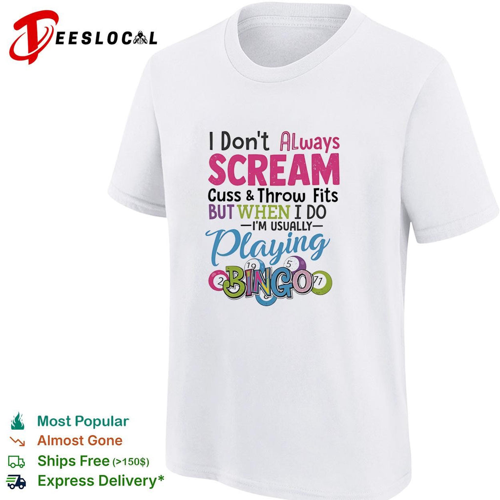 I don’t always scream cuss and throw fits but when I do I’m usually playing bingo shirt