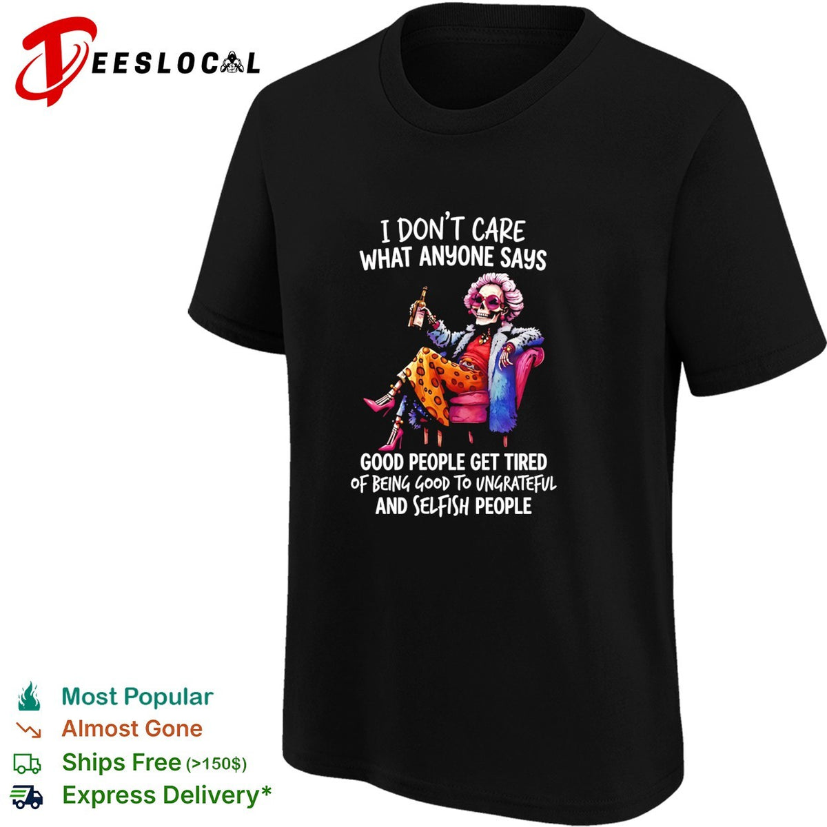 I don’t care what anyone says good people get tired of being good to ungrateful and selfish people shirt