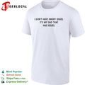 I dont have daddy issues it is my dad that had issues text print design shirt