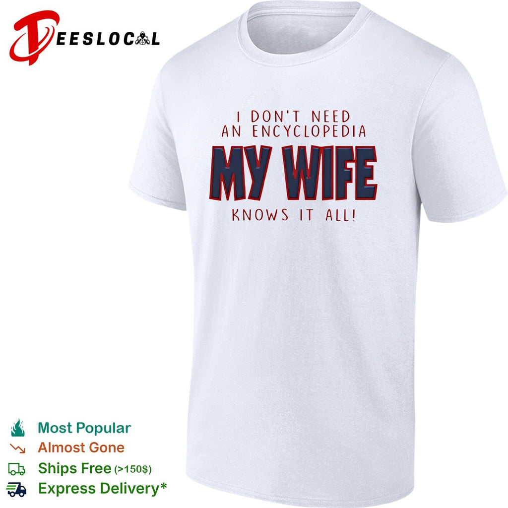I don’t need an encyclopedia my wife knows it all typography shirt