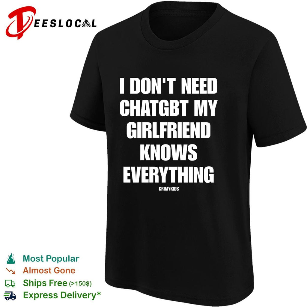 I dont need chatgbt my girlfriend knows everything GrimyKids funny quote shirt