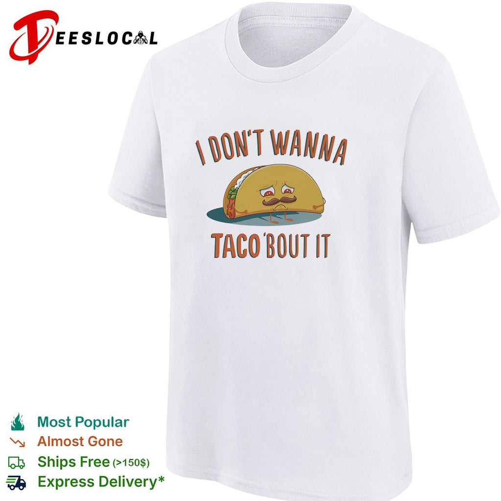 I don’t wanna taco bout it sad mustached taco character pun illustration graphic shirt