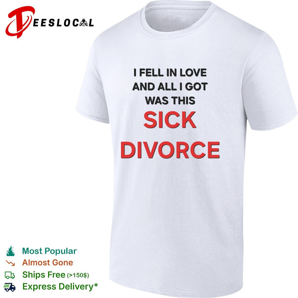 I fell in love and all I got was this sick divorce shirt