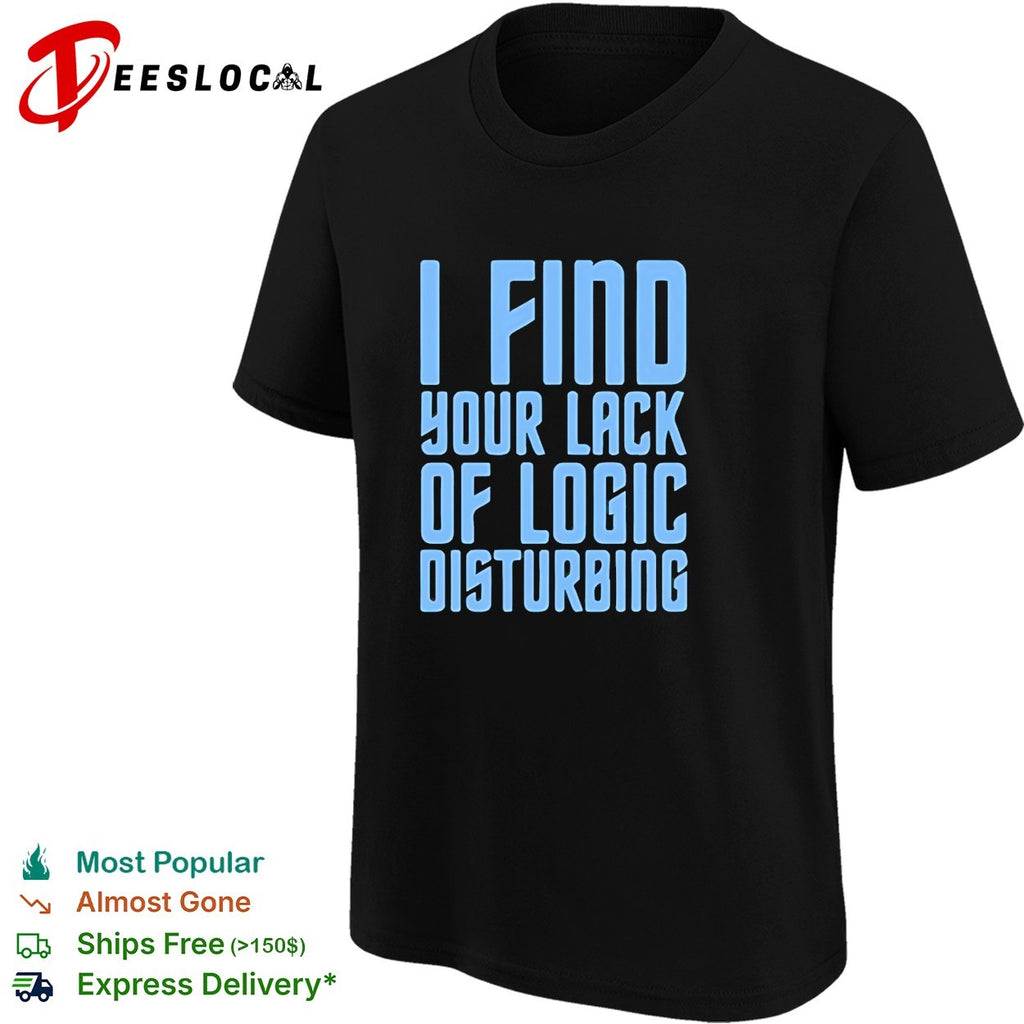 I find your lack of logic disturbing blue bold text shirt