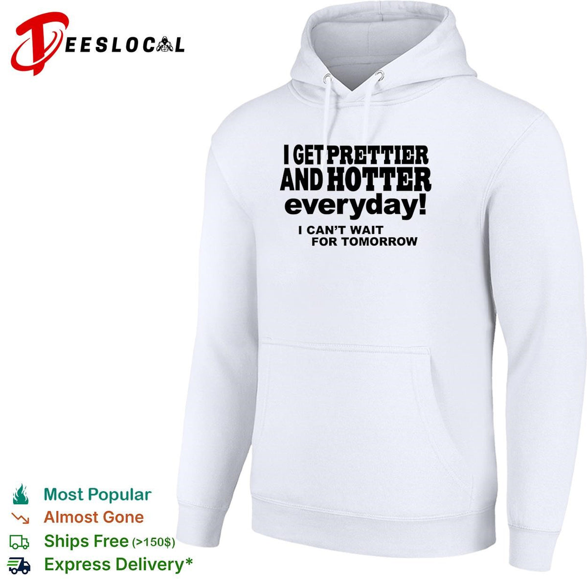 I get prettier and hotter everyday I can’t wait for tomorrow self-deprecating humor shirt