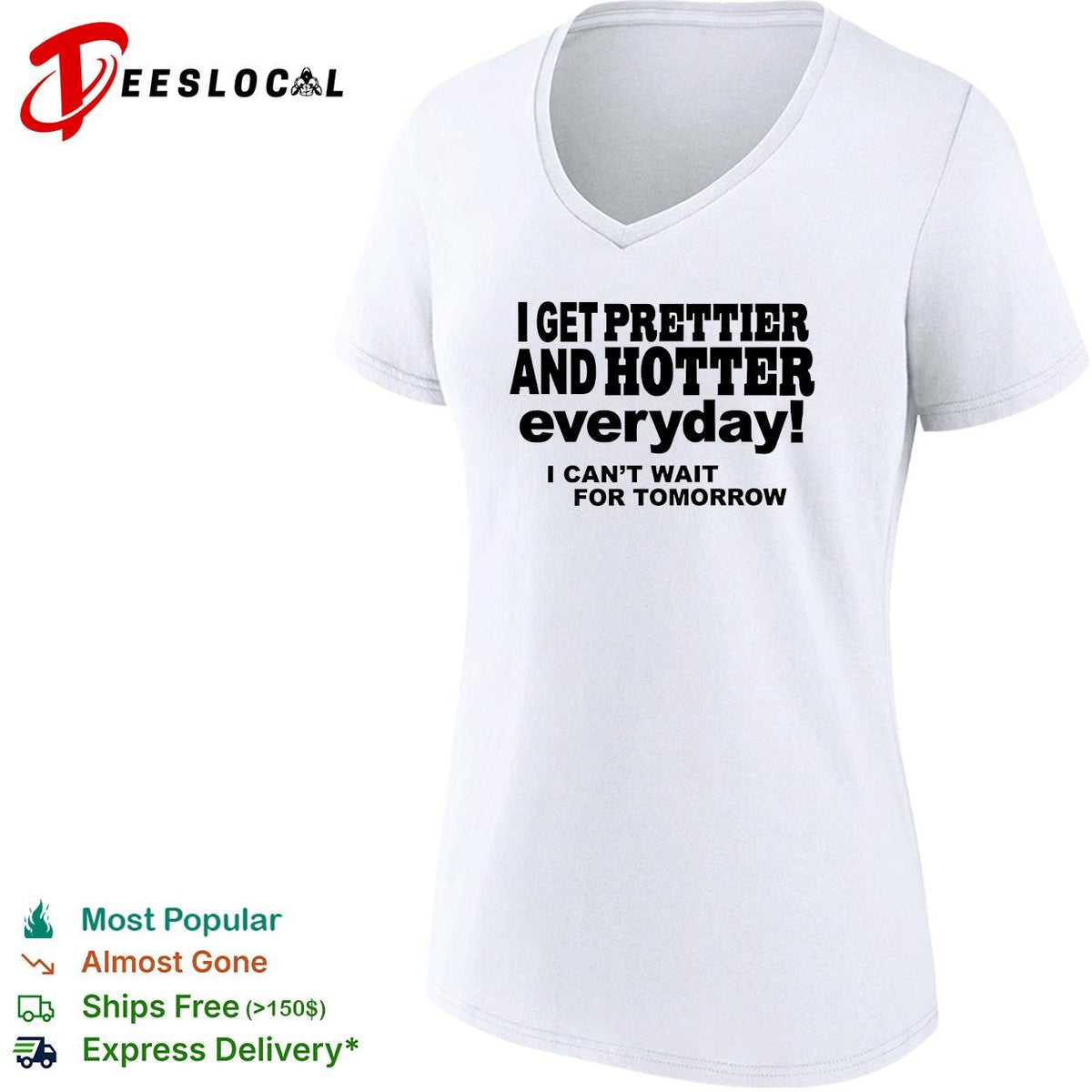 I get prettier and hotter everyday I can’t wait for tomorrow self-deprecating humor shirt
