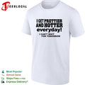 I get prettier and hotter everyday I can’t wait for tomorrow self-deprecating humor shirt