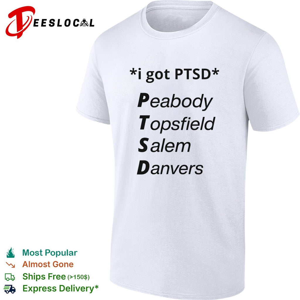 I got PTSD Peabody Topsfield Salem Danvers Massachusetts North Shore joke shirt
