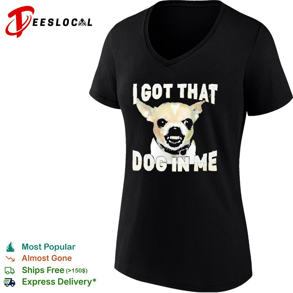 I got that dog in me Chihuahua shirt