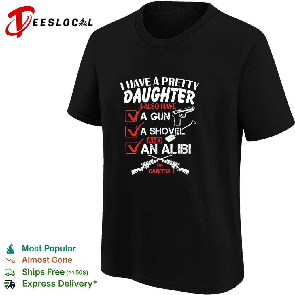 I have a pretty daughter l also have va gun va shovel and an alibi be careful shirt