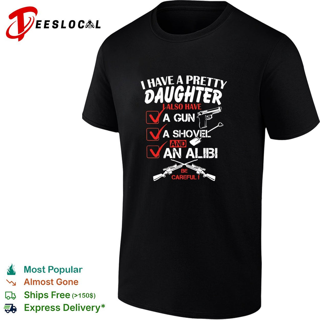 I have a pretty daughter l also have va gun va shovel and an alibi be careful shirt