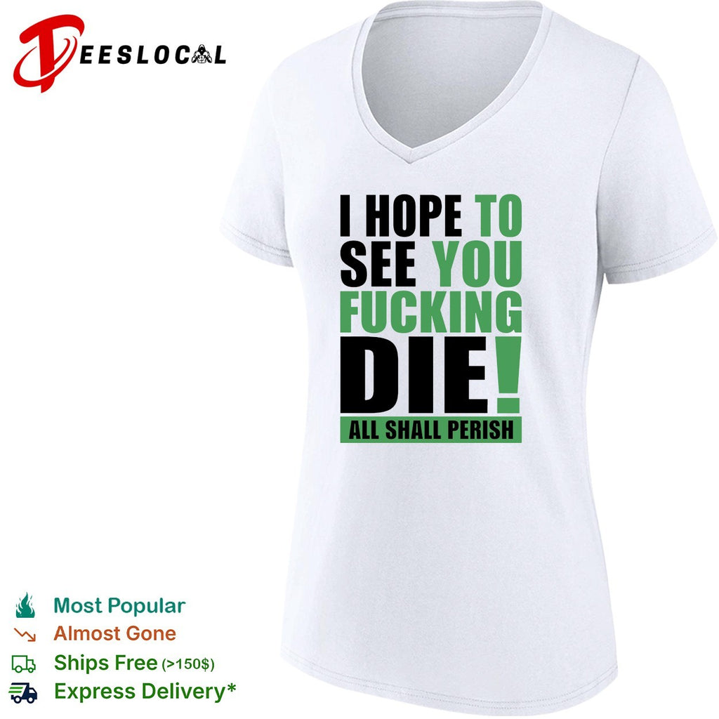 I hope to see you fucking die All Shall Perish bold green lettering graphic shirt