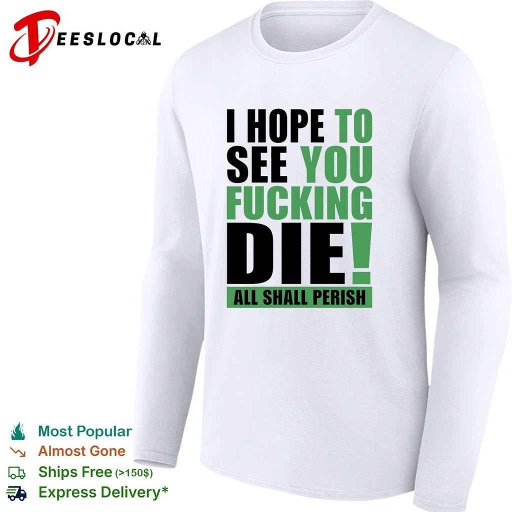 I hope to see you fucking die All Shall Perish bold green lettering graphic shirt
