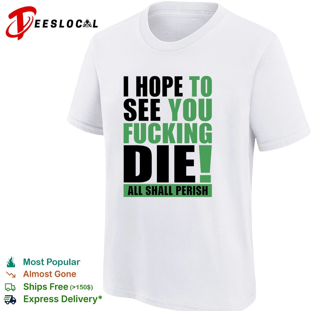 I hope to see you fucking die All Shall Perish bold green lettering graphic shirt