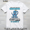 I know I don’t have to be sarcastic squid graphic shirt