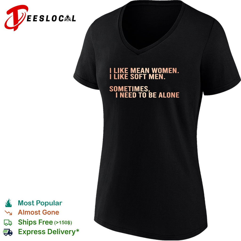I like mean and soft sometimes I need to be alone shirt