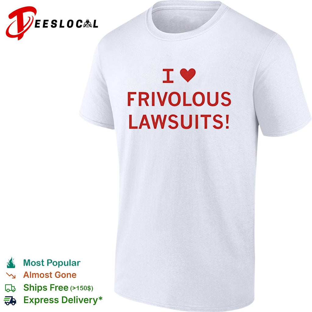 I love frivolous lawsuits red text on white close up shirt