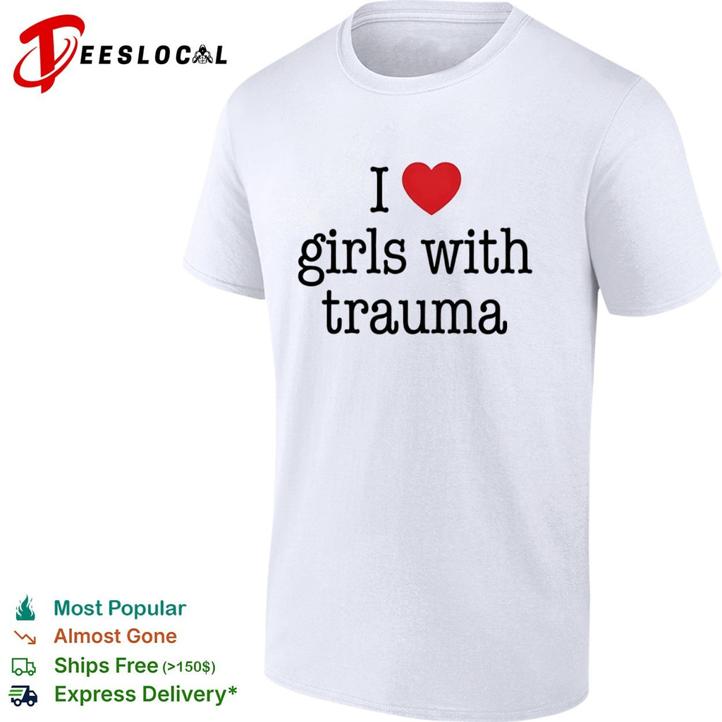 I love girls with trauma shirt