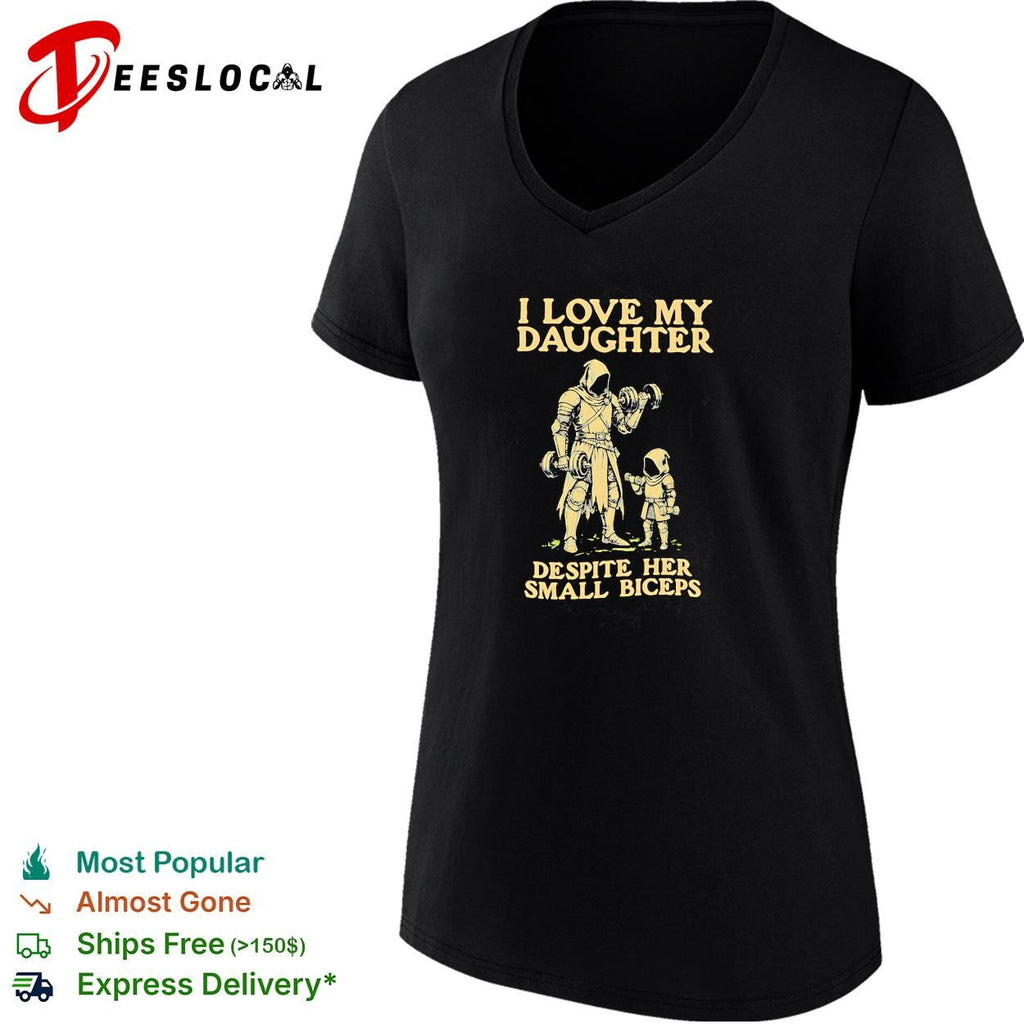 I love my daughter despite her small biceps knight warrior humor shirt