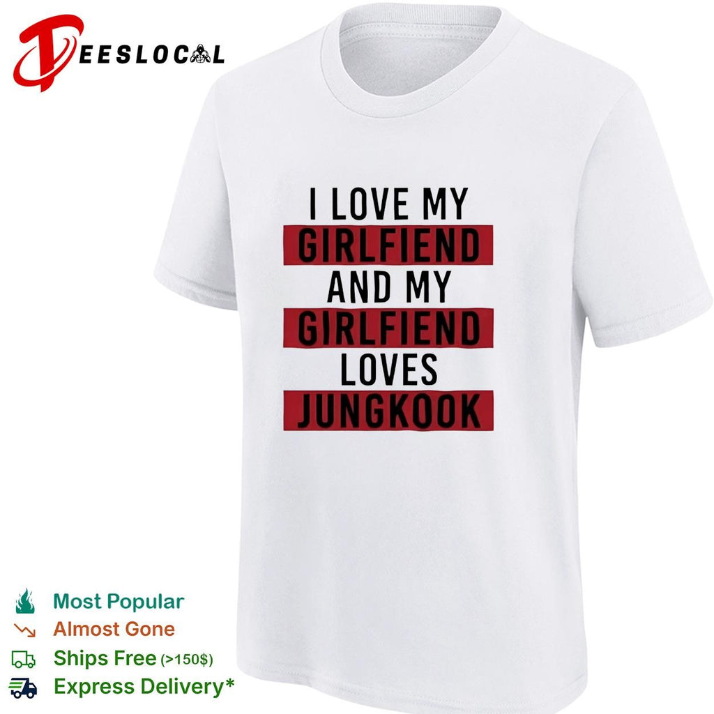 I love my girlfriend and my girlfriend loves Jungkook bold red lettering shirt