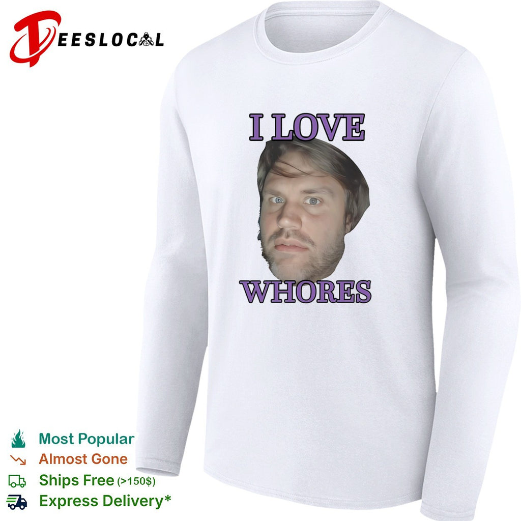 I love whores Chad Kroeger Nickelback meme shirt