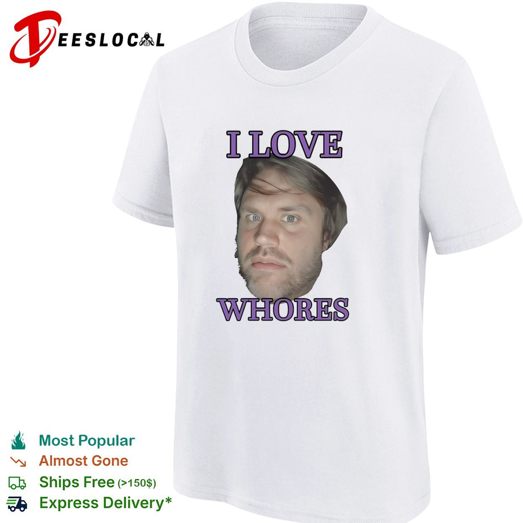 I love whores Chad Kroeger Nickelback meme shirt