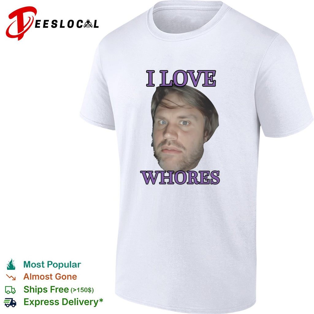 I love whores Chad Kroeger Nickelback meme shirt