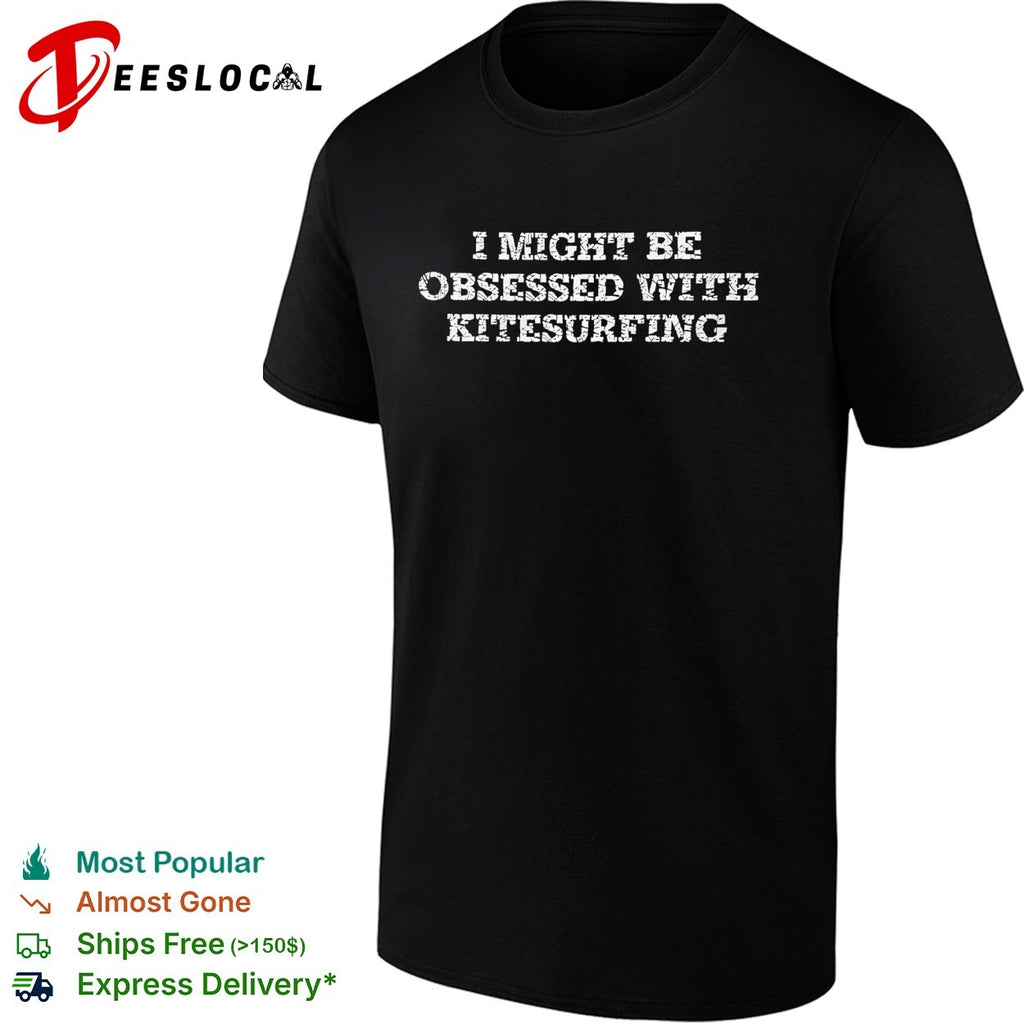 I might be obsessed with kitesurfing bold distressed typography shirt