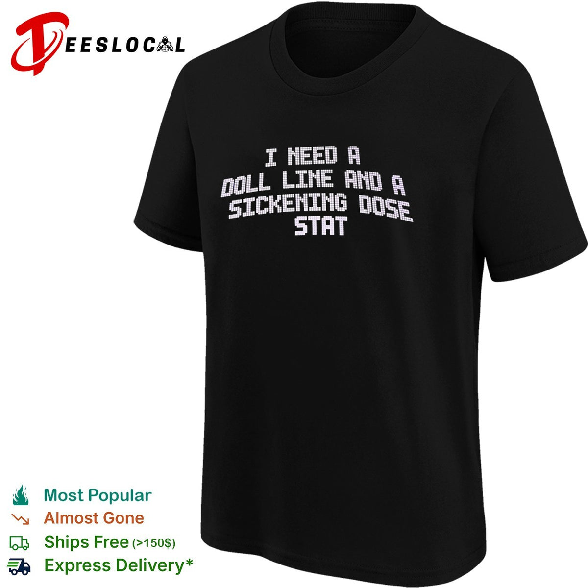 I need a doll line and a sickening dose stat shirt