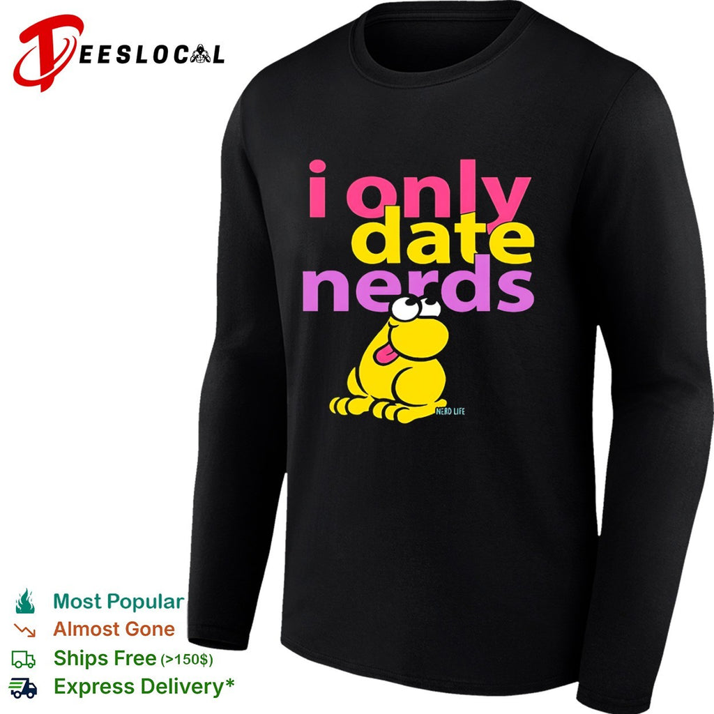 I only date nerds Nerd Life shirt