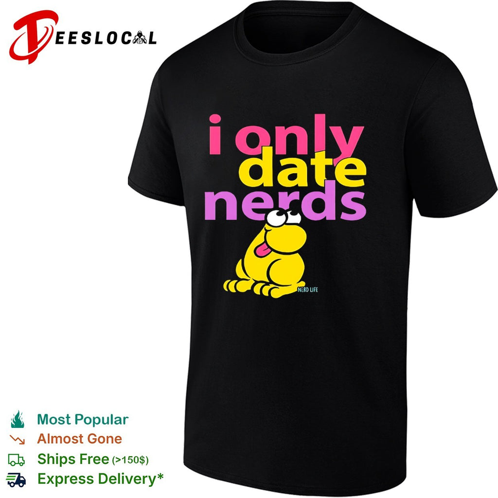 I only date nerds Nerd Life shirt