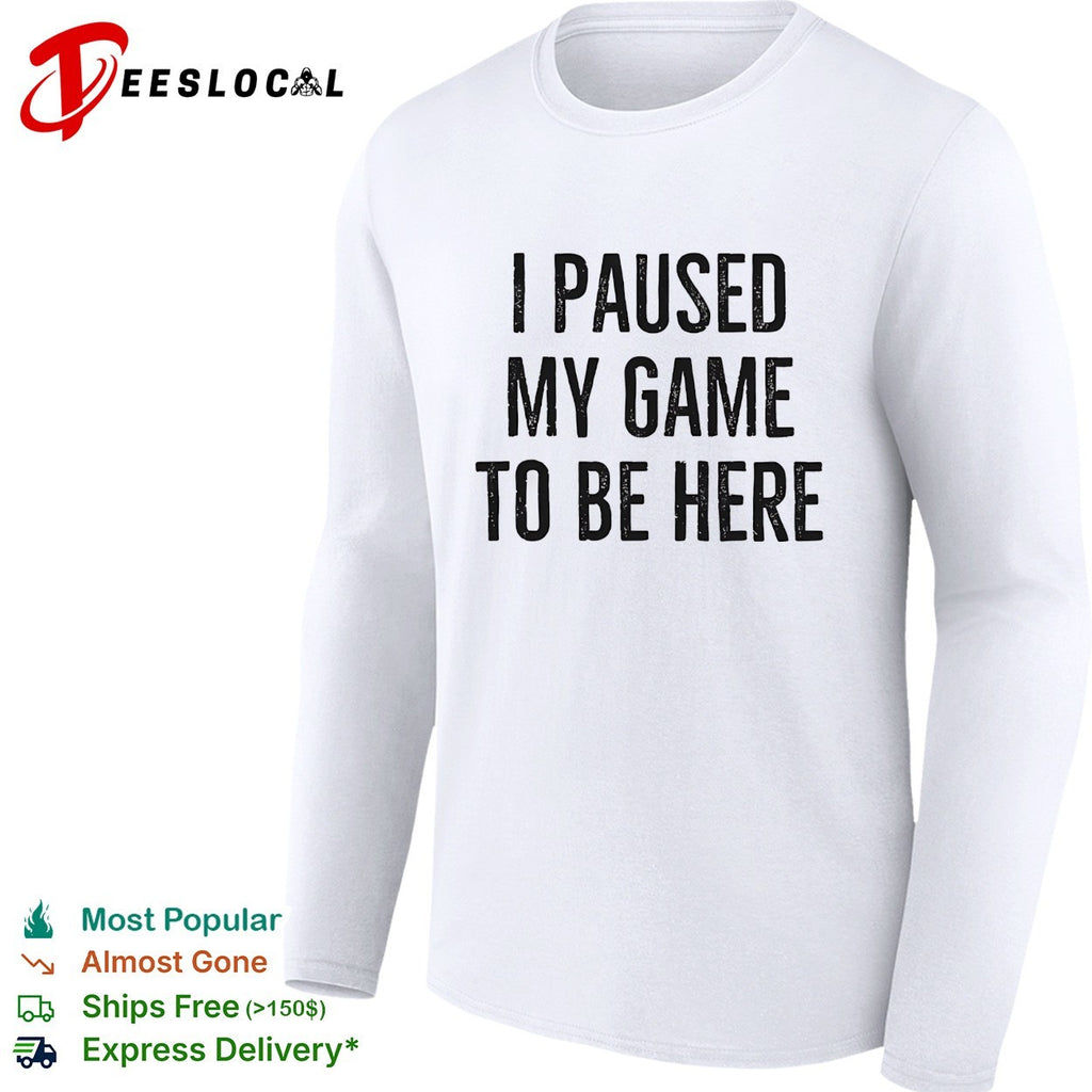 I paused my game to be here bold distressed typography gamer humor shirt