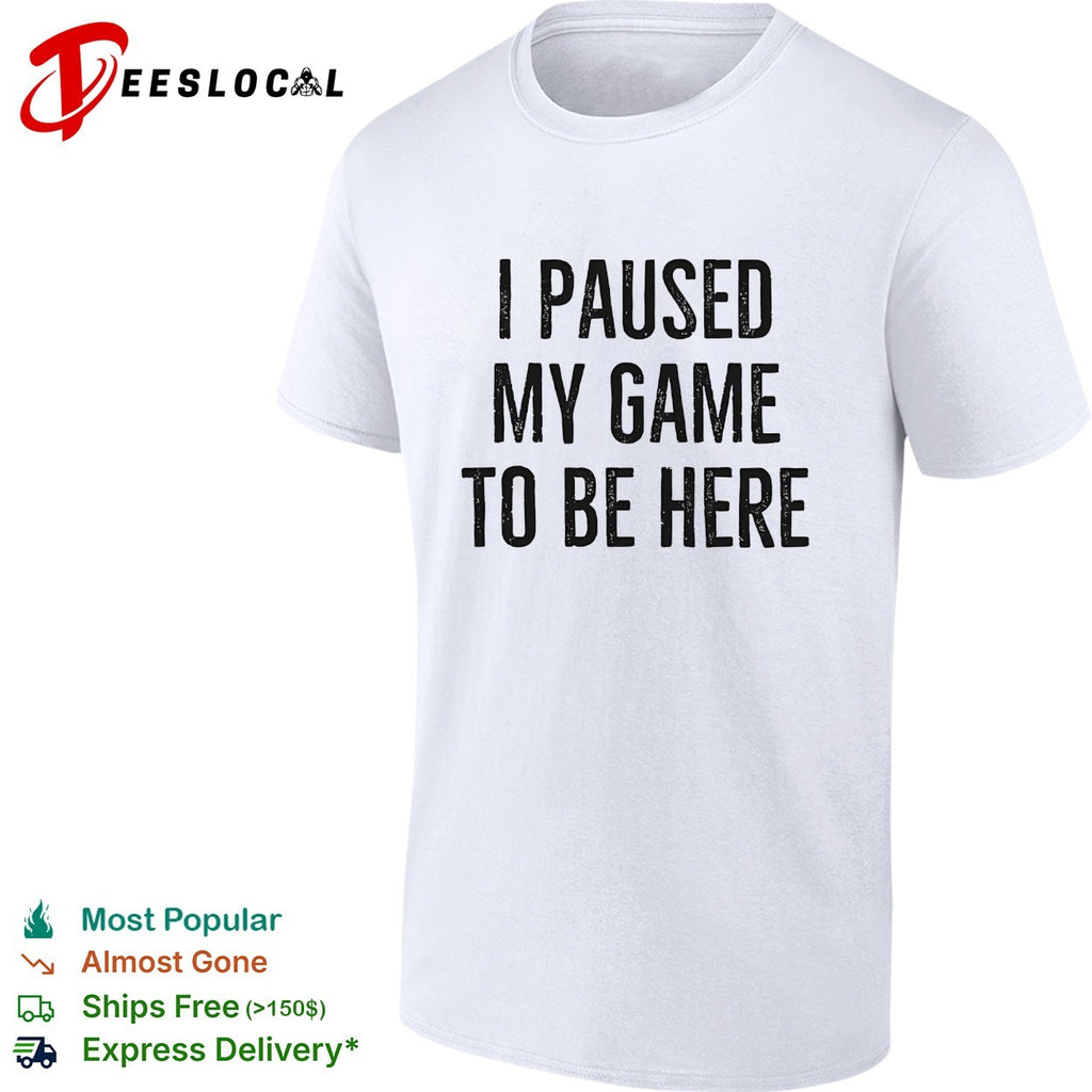 I paused my game to be here bold distressed typography gamer humor shirt