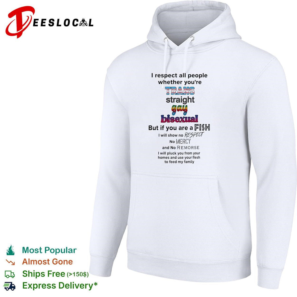 I respect all people trans straight gay bisexual but if you are a fish no mercy humor shirt