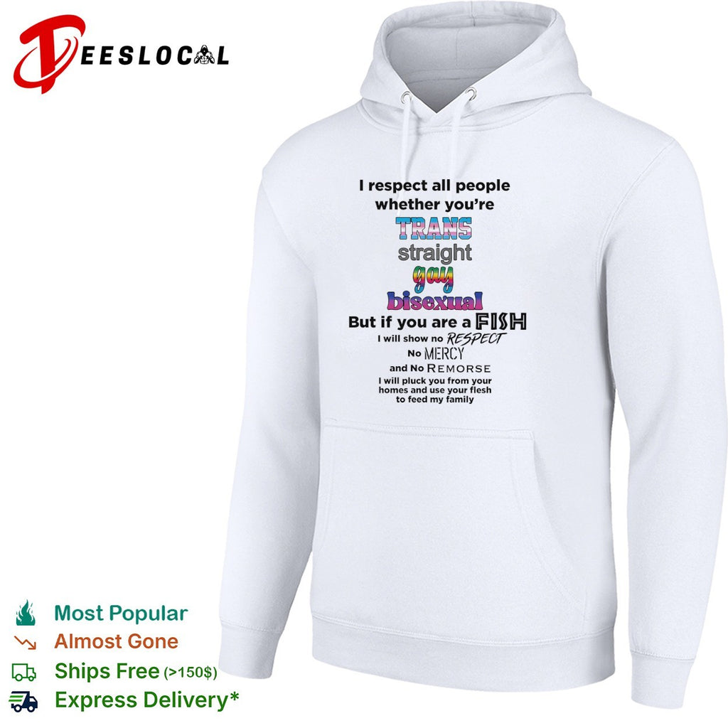 I respect all people whether you are trans straight gay bisexual fish shirt