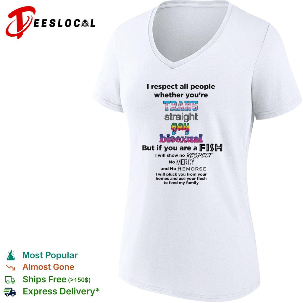 I respect all people whether you are trans straight gay bisexual fish shirt