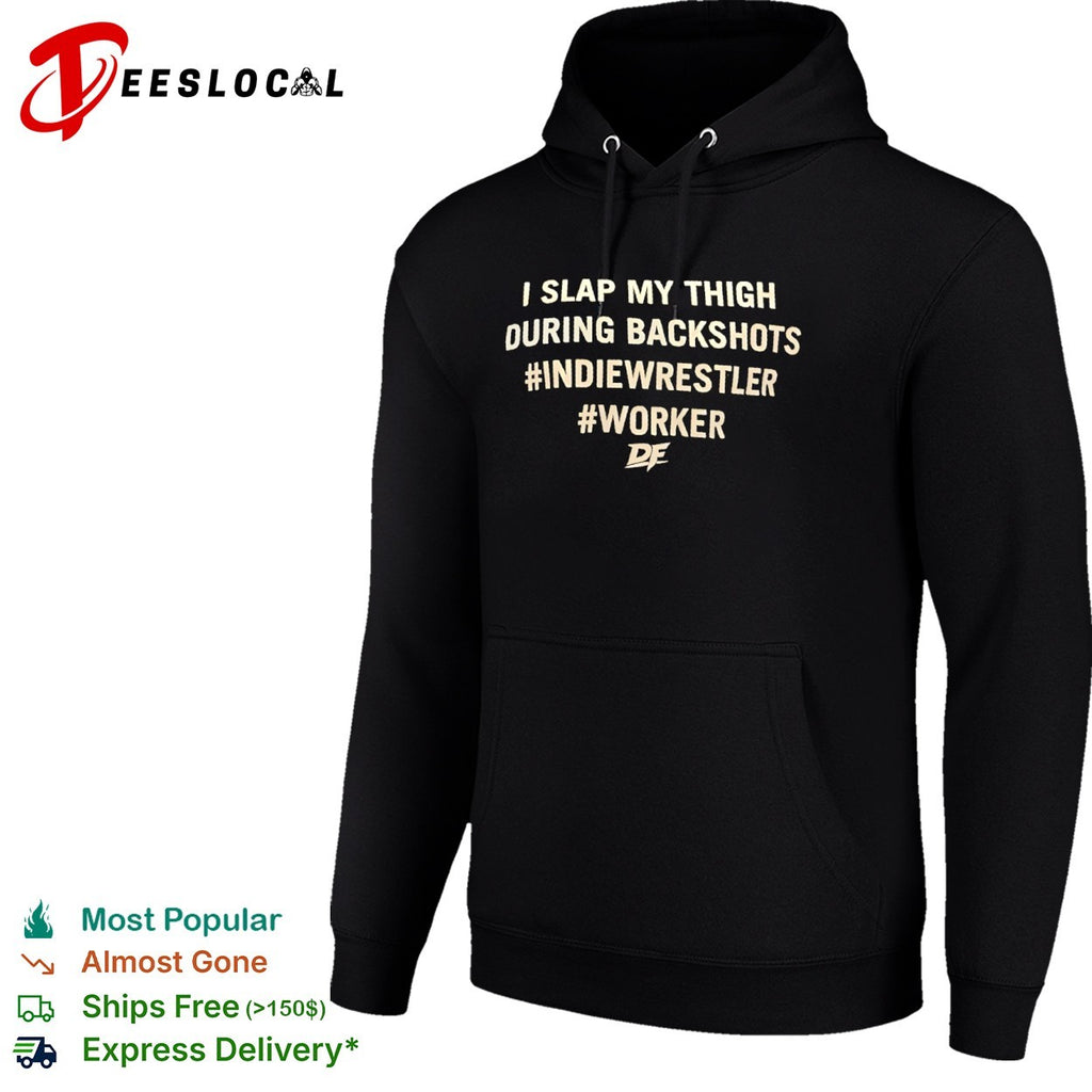 I slap my thigh during backshots indiewrestler worker shirt