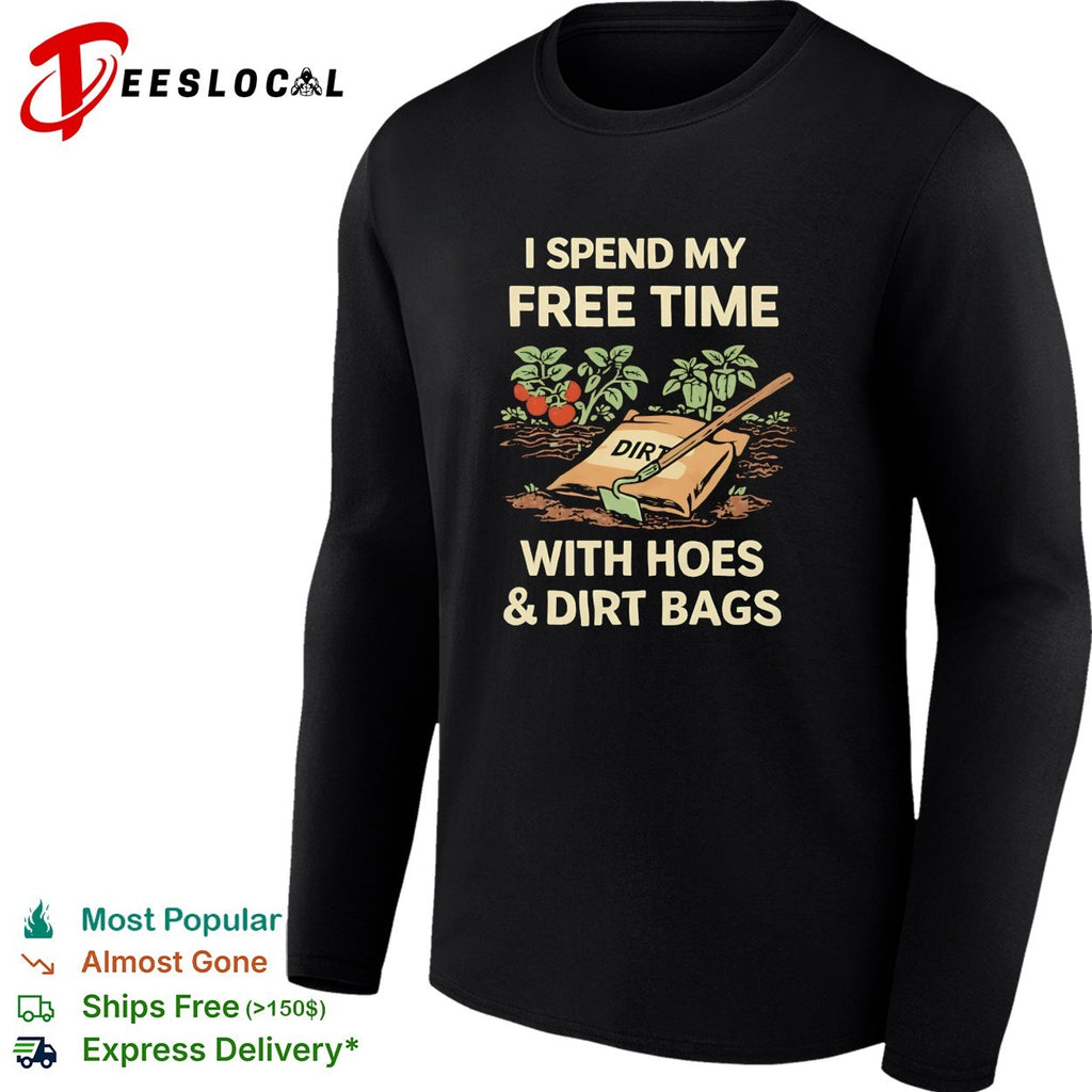 I spend my free time with hoes and dirt bags gardening humor shirt
