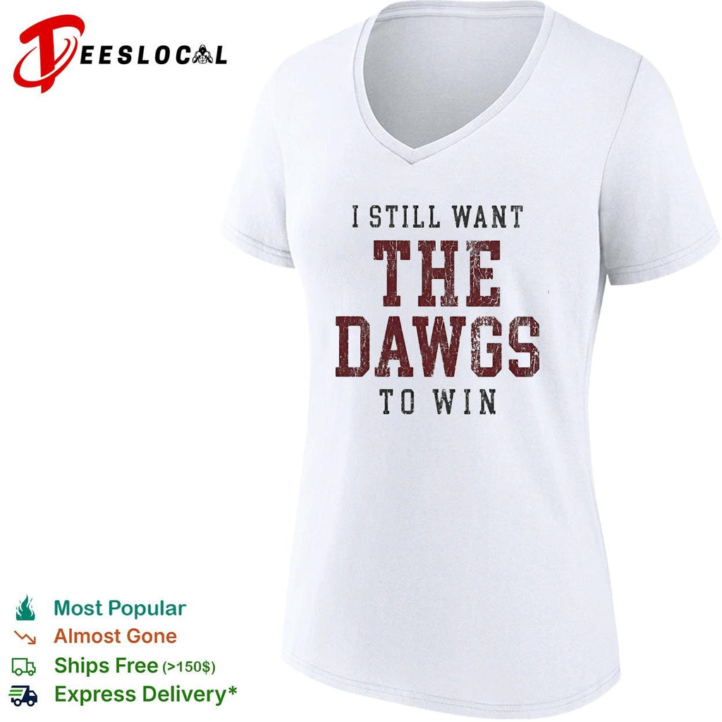 I still want the Dawgs to win Georgia Bulldogs bold text shirt