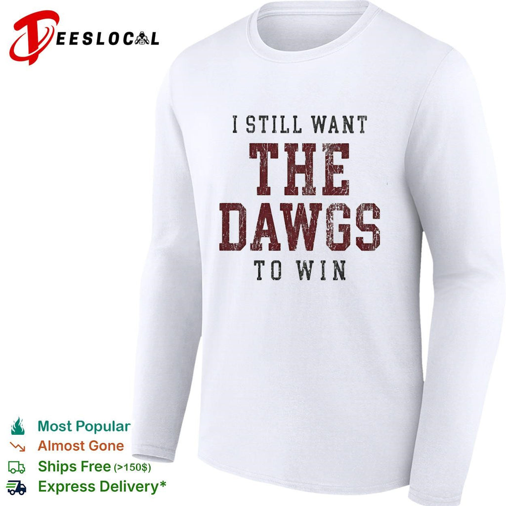 I still want the Dawgs to win Georgia Bulldogs bold text shirt