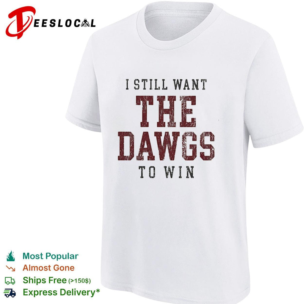 I still want the Dawgs to win Georgia Bulldogs bold text shirt