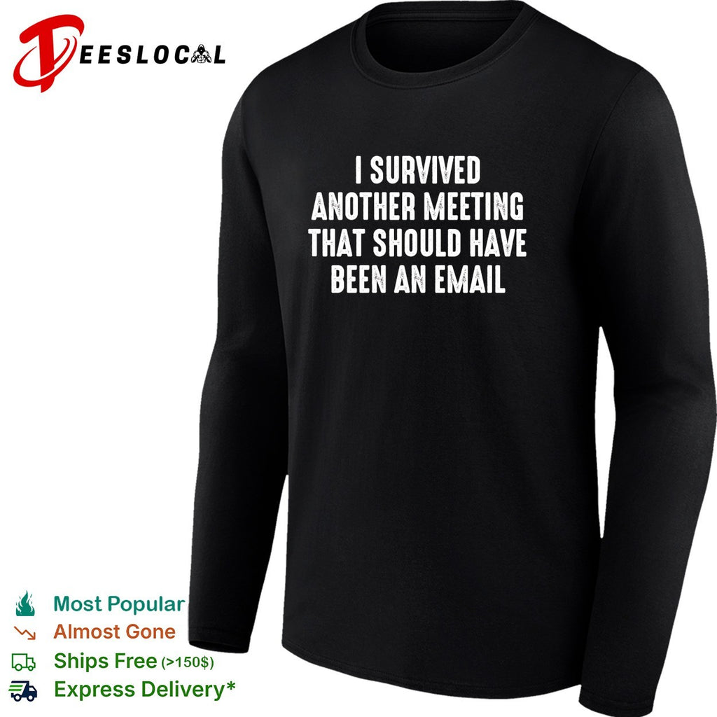 I survived another meeting that should have been an email office humor shirt
