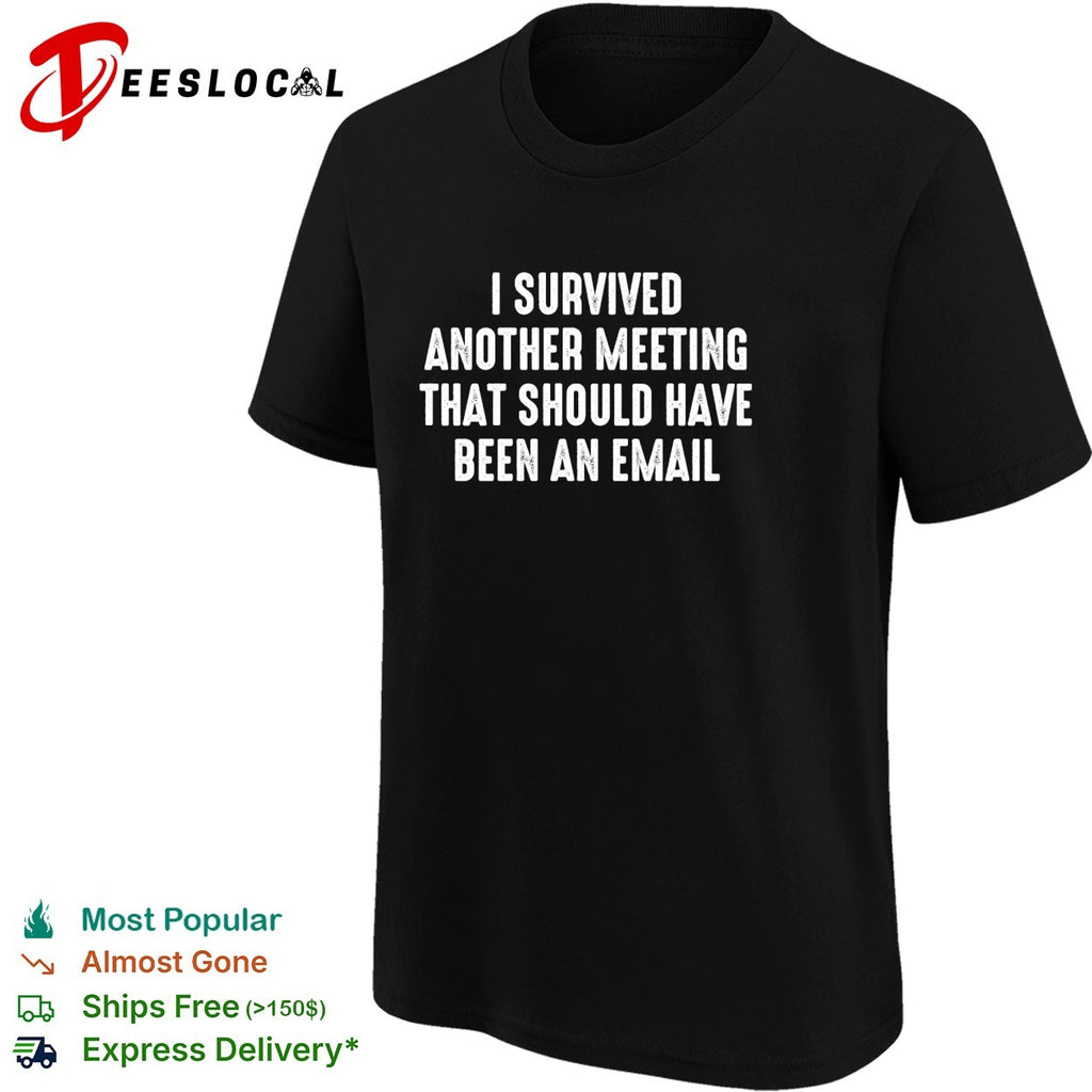 I survived another meeting that should have been an email office humor shirt