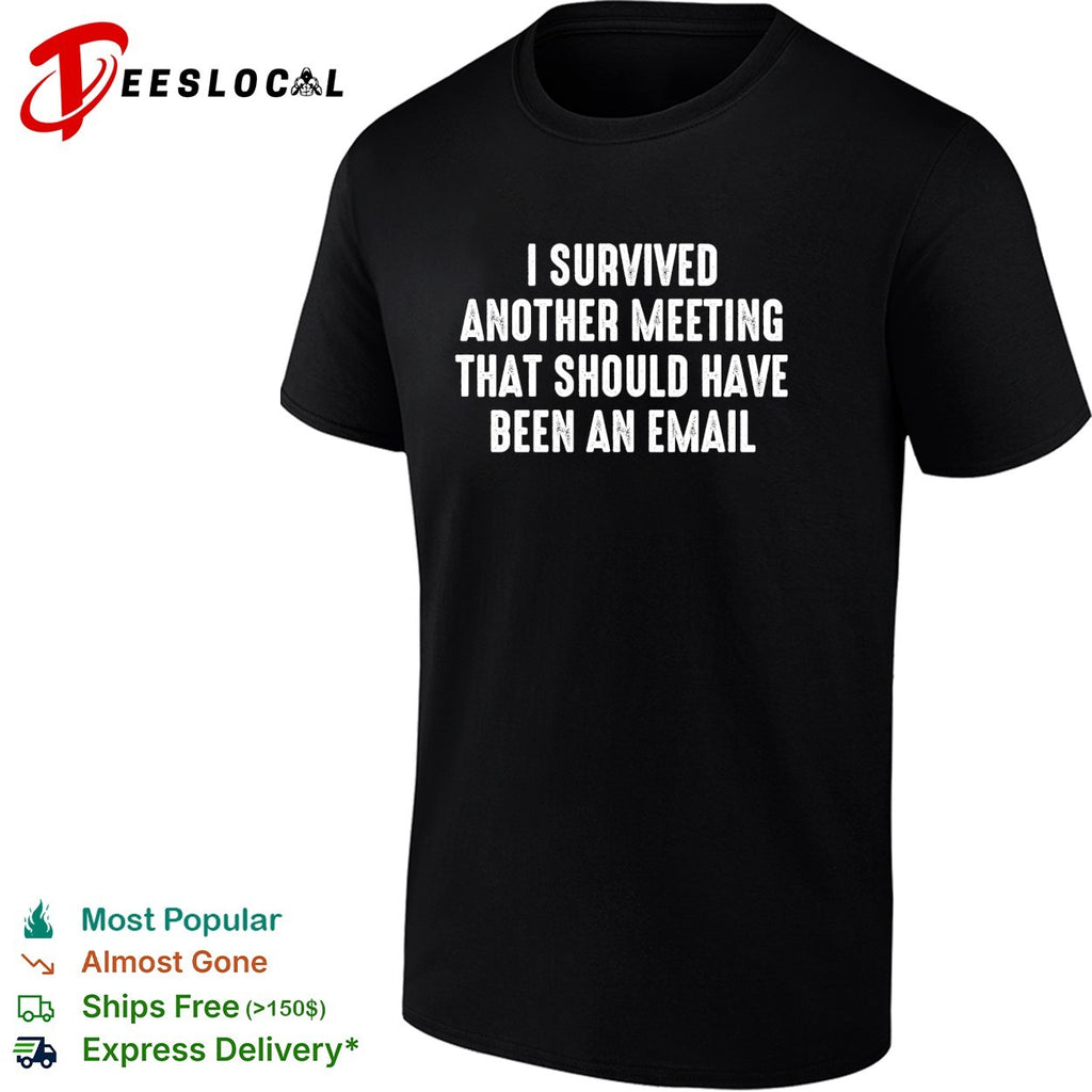 I survived another meeting that should have been an email office humor shirt