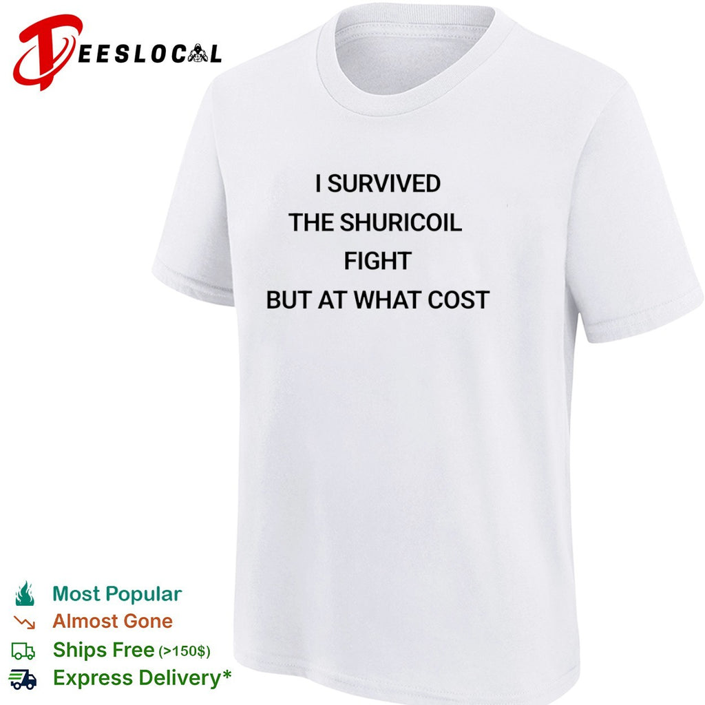 I survived the shuricoil fight but at what cost shirt